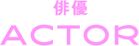 俳優 ACTOR