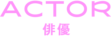 俳優 ACTOR